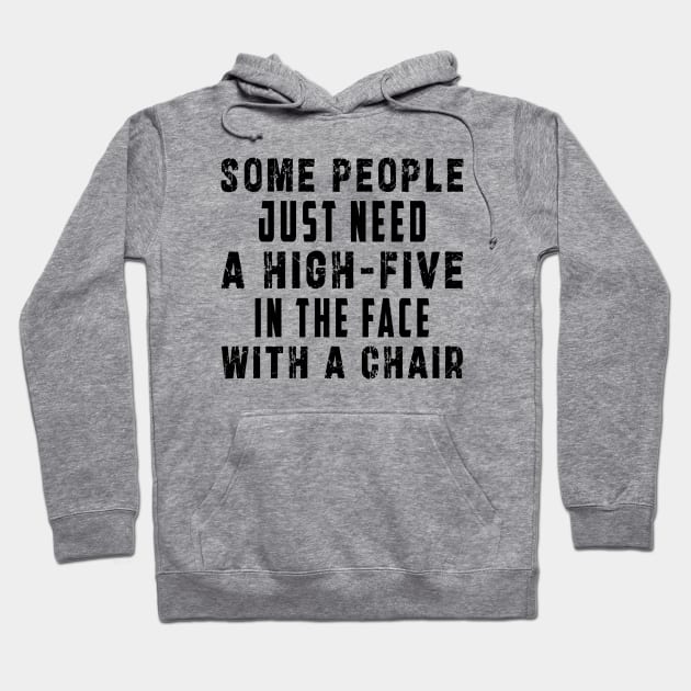 some people need just a high five in the face with a chair Hoodie by Ksarter